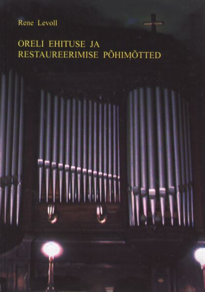 Orelite toimimise ja restaureerimise põhimõtted Oreli ehituse ja restaureerimise põhimõtted kaanepilt – front cover
