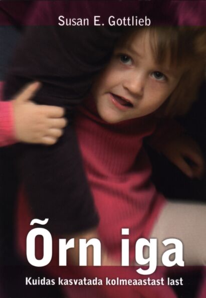 Õrn iga: kuidas kasvatada kolmeaastast last kaanepilt – front cover