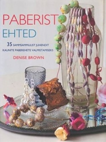 Paberist ehted 35 sammsammulist juhendit kaunite paberehete valmistamiseks kaanepilt – front cover