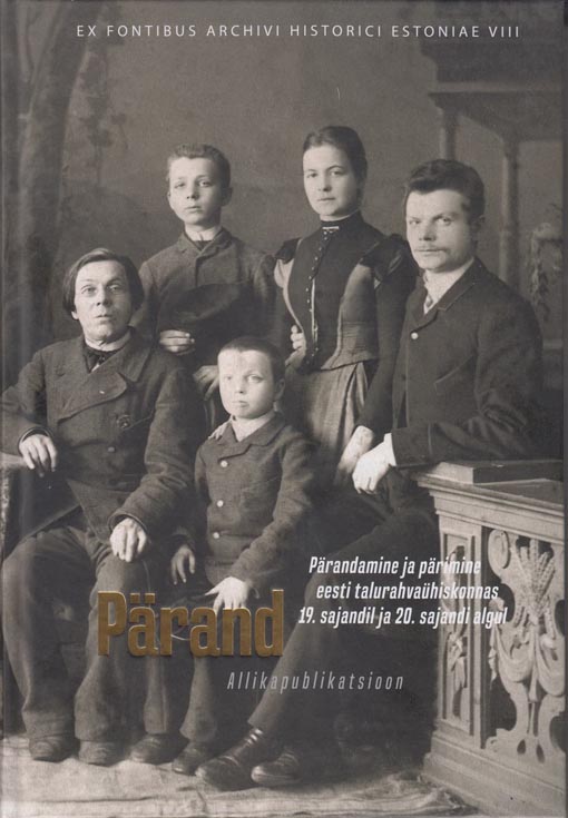 Pärand: pärandamine ja pärimine eesti talurahvaühiskonnas 19. sajandil ja 20. sajandi algul Allikapublikatsioon kaanepilt – front cover