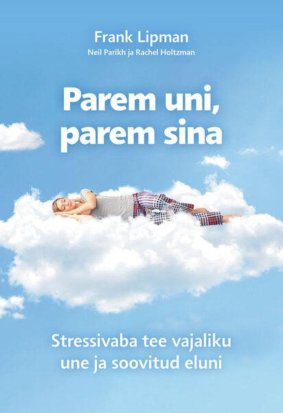 Parem uni, parem sina Stressivaba käsiraamat selleks, et saaksid une, mida vajad, ja elu, mida soovid kaanepilt – front cover