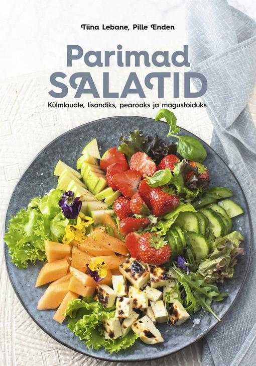 Parimad salatid Külmlauale, lisandiks, pearoaks ja magustoiduks kaanepilt – front cover