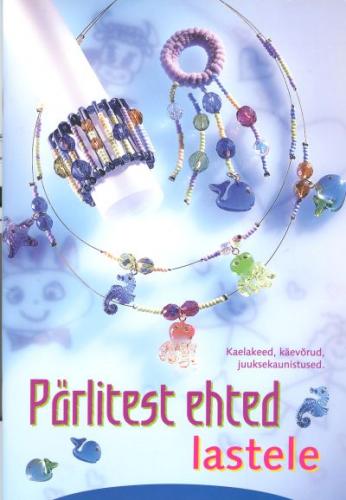 Pärlitest ehted lastele: kaelakeed, käevõrud, juuksekaunistused kaanepilt – front cover