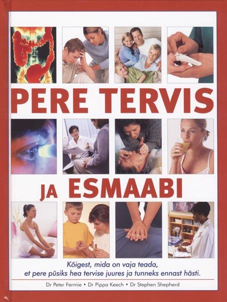 Pere tervis ja esmaabi Kõigest, mida on vaja teada, et pere püsiks hea tervise juures ja tunneks ennast hästi kaanepilt – front cover