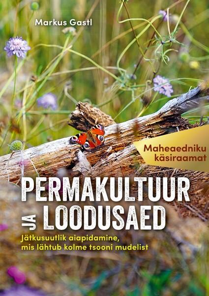 Permakultuur ja loodusaed Jätkusuutlik aiapidamine, mis lähtub kolme tsooni mudelist kaanepilt – front cover