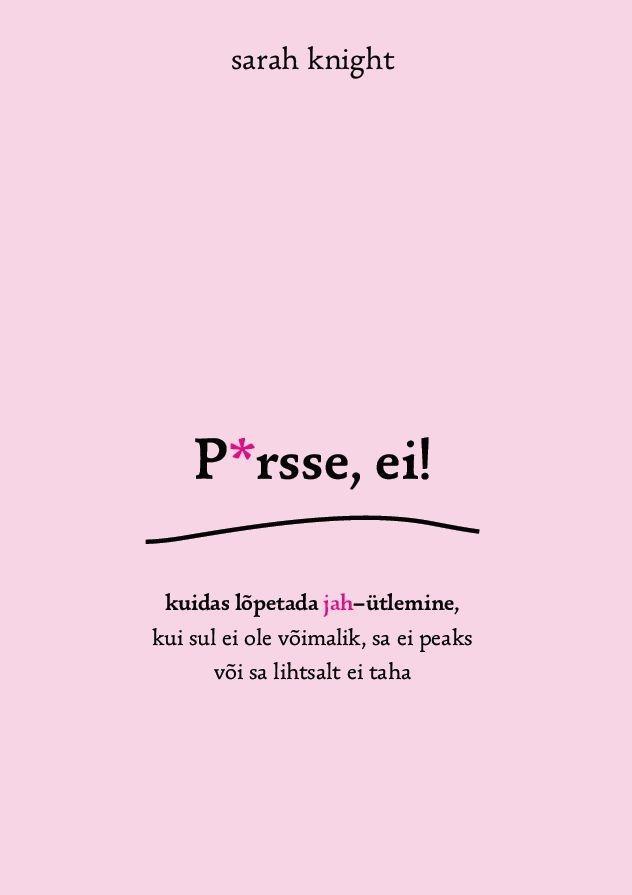 P*rsse, ei! (Persse, ei!) Kuidas lõpetada jah-ütlemine, kui sul ei ole võimalik, sa ei peaks või lihtsalt ei taha kaanepilt – front cover