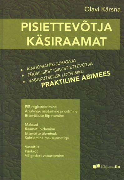 Pisiettevõtja käsiraamat Ainuomanik-juhataja, füüsilisest isikust ettevõtja, vabakutselise loovisiku praktiline abimees kaanepilt – front cover