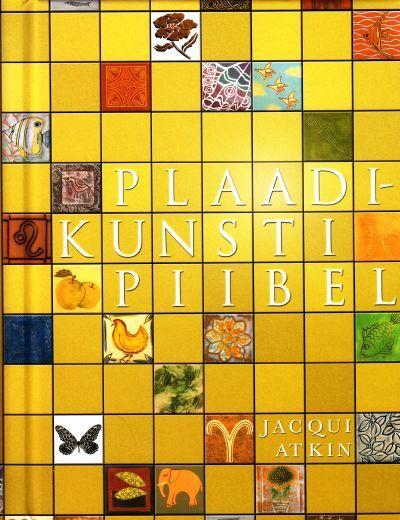 Plaadikunsti piibel 200 dekoratiivset kujundust koos täpsete juhiste ja diagrammidega kaanepilt – front cover