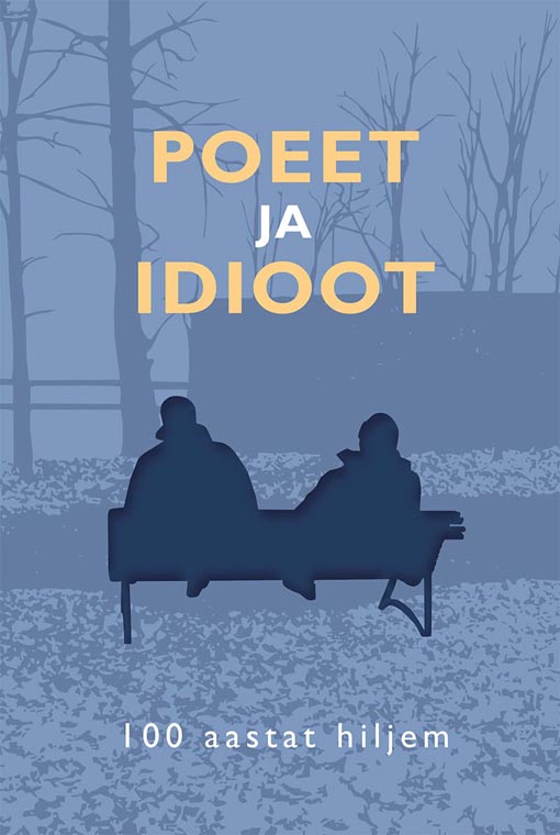 Poeet ja idioot 100 aastat hiljem Poeet ja idioot sada aastat hiljem kaanepilt – front cover