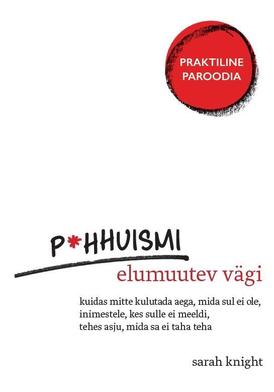 Pohhuismi elumuutev vägi Kuidas mitte kulutada aega, mida sul ei ole, inimestele, kes sulle ei meeldi, tehes asju, mida sa ei taha teha kaanepilt – front cover