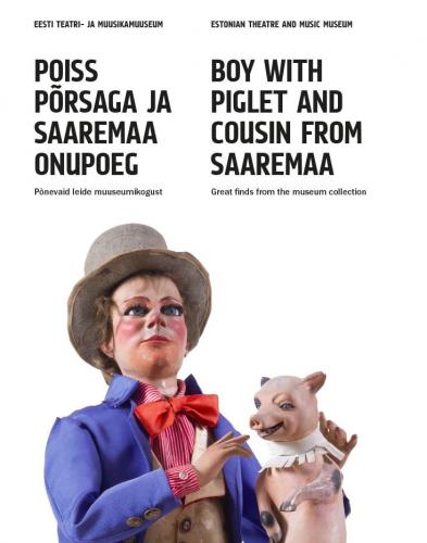 Poiss põrsaga ja Saaremaa onupoeg: põnevaid leide muuseumikogust Boy with piglet and cousin from Saaremaa: great finds from the museum collection kaanepilt – front cover