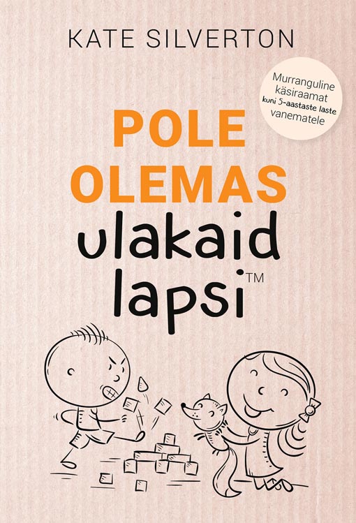 Klõpsa, et näha suuremat pilti Pole olemas ulakaid lapsi Murranguline käsiraamat 0–5-aastaste laste vanematele kaanepilt – front cover