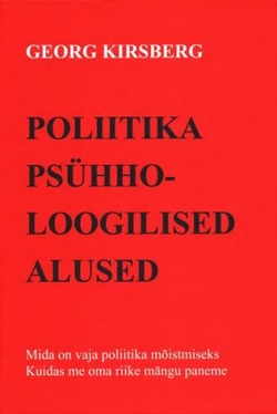 Poliitika psühholoogilised alused Mida on vaja poliitika mõistmiseks, kuidas me oma riike mängu paneme kaanepilt – front cover