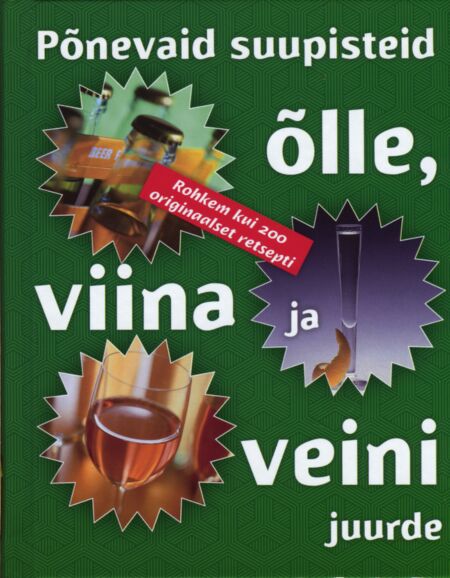 Põnevaid suupisteid õlle, viina ja veini juurde Rohkem kui 200 originaalset retsepti kaanepilt – front cover