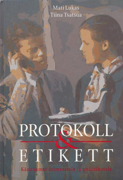 Protokoll ja etikett Käsiraamat ärimeestele ja poliitikutele kaanepilt – front cover