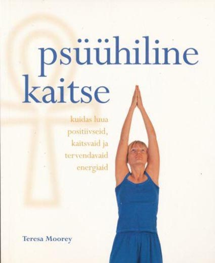 Psüühiline kaitse: kuidas luua positiivseid, kaitsvaid ja tervendavaid energiaid kaanepilt – front cover