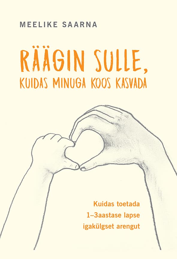 Räägin sulle, kuidas minuga koos kasvada Kuidas toetada 1–3-aastase lapse igakülgset arengut kaanepilt – front cover