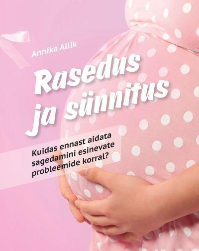 Rasedus ja sünnitus Kuidas ennast aidata sagedamini esinevate probleemide korral? kaanepilt – front cover