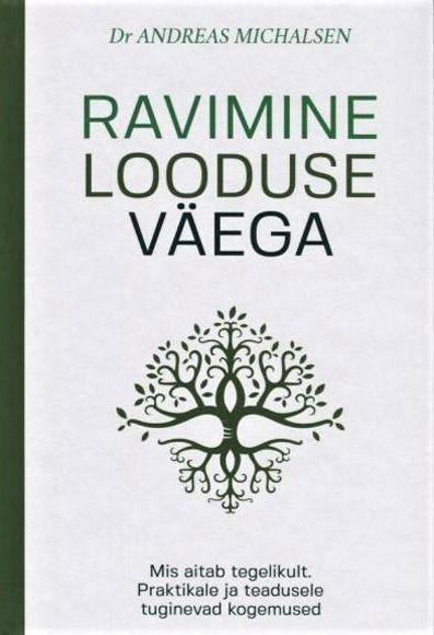 Ravimine looduse väega Mis aitab tegelikult. Praktikale ja teadusele tuginevad kogemused kaanepilt – front cover