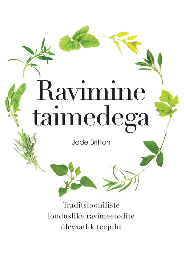 Ravimine taimedega Traditsiooniliste looduslike ravimeetodite ülevaatlik teejuht kaanepilt – front cover