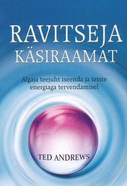 Ravitseja käsiraamat Algaja teejuht iseenda ja teiste energiaga tervendamisel kaanepilt – front cover