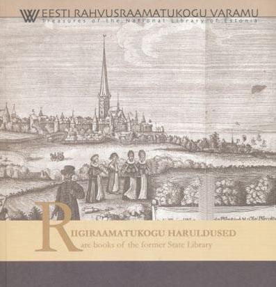 Riigiraamatukogu haruldused: valik 16.–18. saj. trükiseid ja käsikirju Rare books of the former State Library: selection of printed books and manuscripts from the 16th–18th centuries kaanepilt – front cover