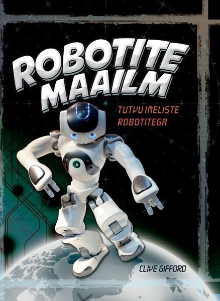 Robotite maailm: tutvu imeliste robotitega kaanepilt – front cover