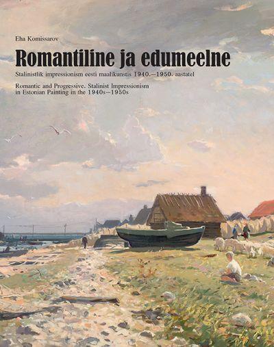Romantiline ja edumeelne: stalinistlik impressionism eesti maalikunstis 1940.–1950. aastatel kaanepilt – front cover