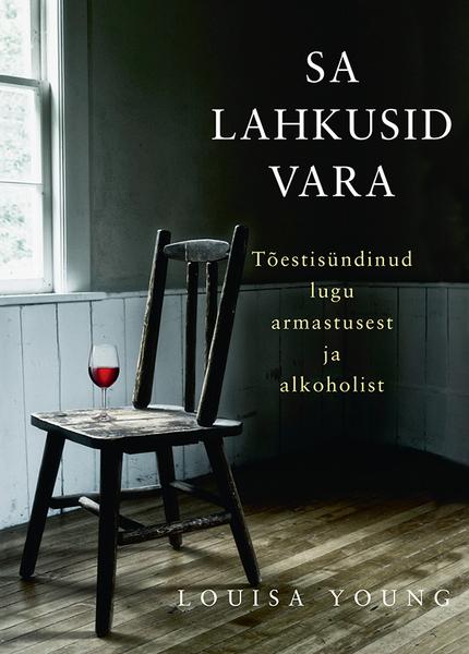 Sa lahkusid vara Tõestisündinud lugu armastusest ja alkoholist kaanepilt – front cover