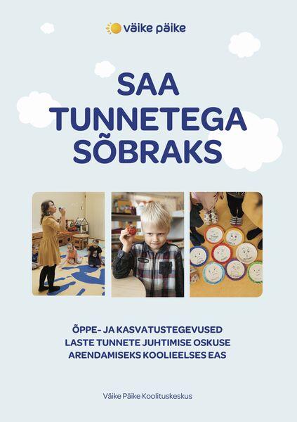 Saa tunnetega sõbraks Õppe- ja kasvatustegevused laste tunnete juhtimise oskuse arendamiseks koolieelses eas kaanepilt – front cover