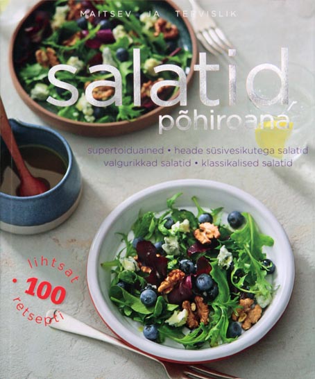 Salatid põhiroana Heade süsivesikutega salatid, valgurikkad salatid, supertoiduained, klassikalised salatid: 100 lihtsat retsepti kaanepilt – front cover