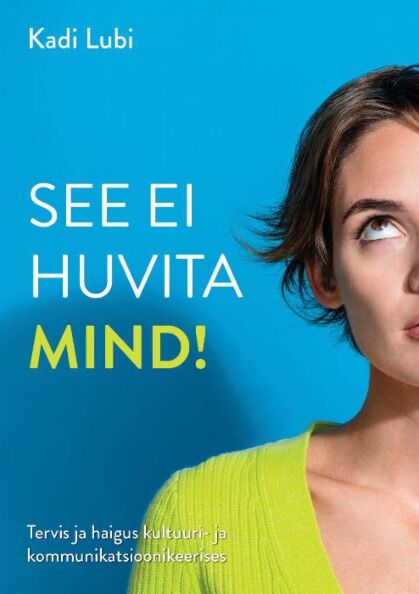 See ei huvita mind! Tervis ja haigus kultuuri- ja kommunikatsioonikeerises kaanepilt – front cover