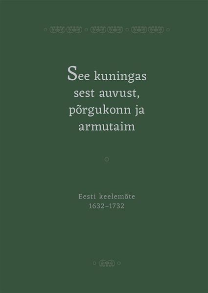 See kuningas sest auvust, põrgukonn ja armutaim Eesti keelemõte 1632–1732 kaanepilt – front cover