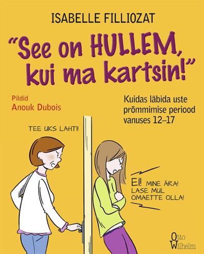 See on hullem, kui ma kartsin! Kuidas läbida uste prõmmimise periood vanuses 12–17 kaanepilt – front cover