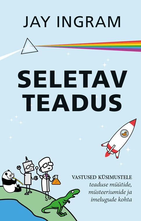 Seletav teadus Vastused küsimustele teaduse müütide, müsteeriumide ja imelugude kohta kaanepilt – front cover