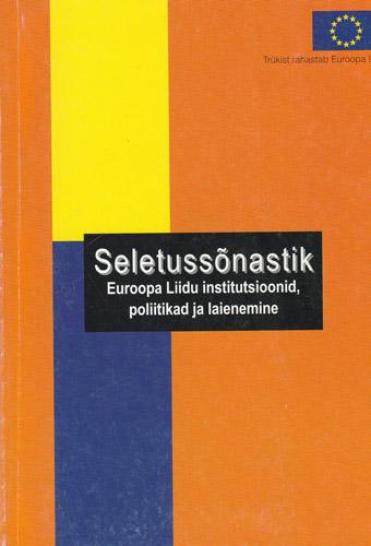 Seletussõnastik Euroopa Liidu institutsioonid, poliitika, laienemine kaanepilt – front cover
