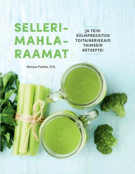 Sellerimahlaraamat Ja teisi külmpressitud toitainerikkaid taimseid retsepte! kaanepilt – front cover