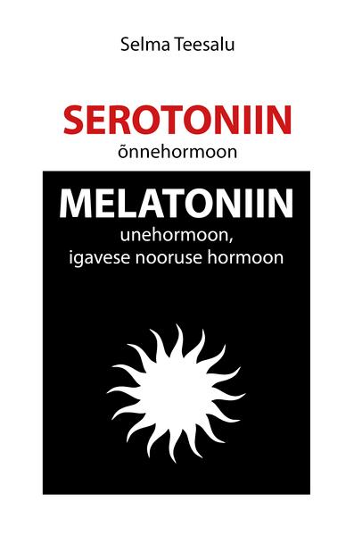 Serotoniin: õnnehormoon Melatoniin: unehormoon, igavese nooruse hormoon kaanepilt – front cover