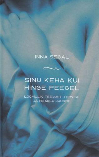 Sinu keha kui hinge peegel Loomulik teejuht tervise ja heaolu juurde kaanepilt – front cover