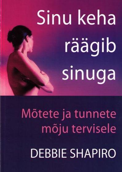 Sinu keha räägib sinuga Mõtete ja tunnete mõju tervisele kaanepilt – front cover