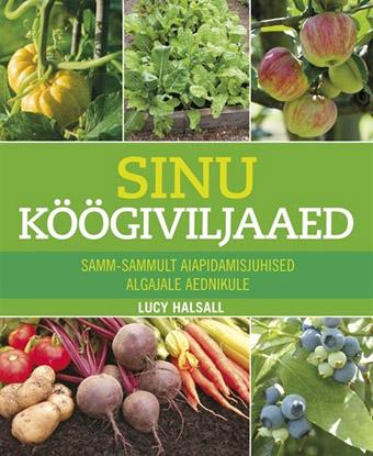 Sinu köögiviljaaed Samm-sammult aiapidamisjuhised algajale aednikule kaanepilt – front cover