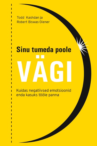 Sinu tumeda poole vägi Kuidas negatiivsed emotsioonid enda kasuks tööle panna kaanepilt – front cover