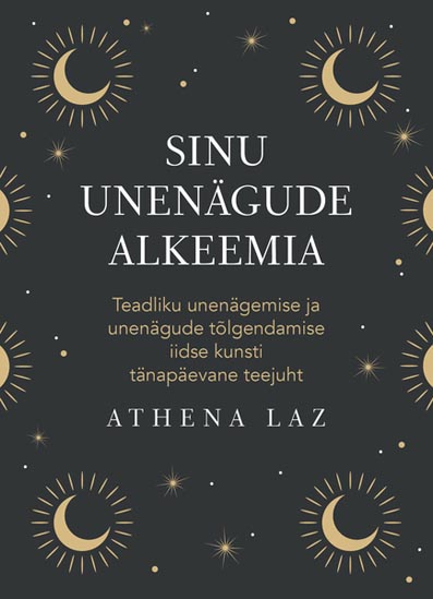 Sinu unenägude alkeemia Teadliku unenägemise ja unenägude tõlgendamise iidse kunsti tänapäevane teejuht kaanepilt – front cover