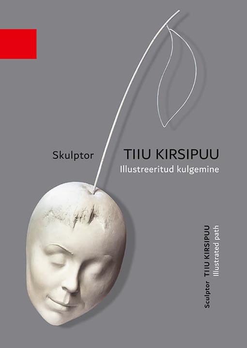 Skulptor Tiiu Kirsipuu: illustreeritud kulgemine Sculptor Tiiu Kirsipuu: illustrated path kaanepilt – front cover