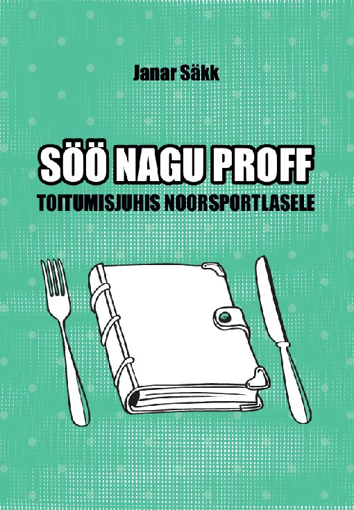 Söö nagu proff Toitumisjuhis noorsportlasele kaanepilt – front cover