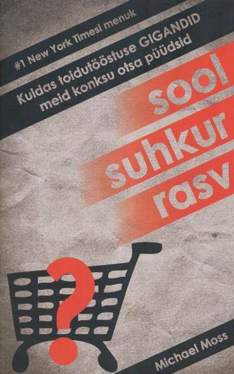 Sool, suhkur, rasv Kuidas toidutööstuse gigandid meid konksu otsa püüdsid kaanepilt – front cover