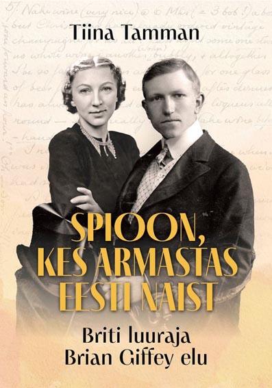 Spioon, kes armastas eesti naist Briti luuraja Brian Giffey elu kaanepilt – front cover
