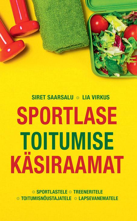Sportlase toitumise käsiraamat Sportlastele, treeneritele, toitumisnõustajatele, lapsevanematele kaanepilt – front cover