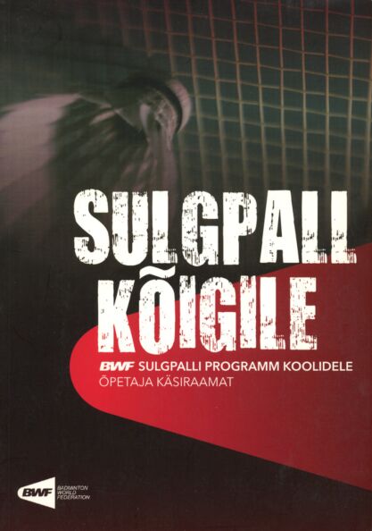 Klõpsa, et näha suuremat pilti Sulgpall kõigile: sulgpalli programm koolidele Õpetaja käsiraamat kaanepilt – front cover