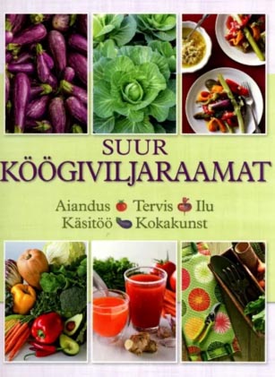 Suur köögiviljaraamat Aiandus, tervis, ilu, käsitöö, kokakunst kaanepilt – front cover